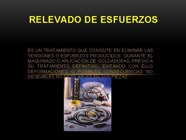 RELEVADO DE ESFUERZOS ES UN TRATAMIENTO QUE CONSSITE EN ELIMINAR LAS TENSIONES O ESFUERZOS
