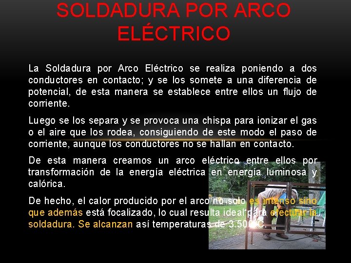 SOLDADURA POR ARCO ELÉCTRICO La Soldadura por Arco Eléctrico se realiza poniendo a dos