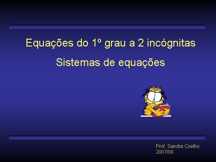 Equações do 1º grau a 2 incógnitas Sistemas de equações Prof. Sandra Coelho 2007/08