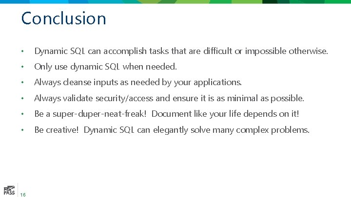 Conclusion • Dynamic SQL can accomplish tasks that are difficult or impossible otherwise. •