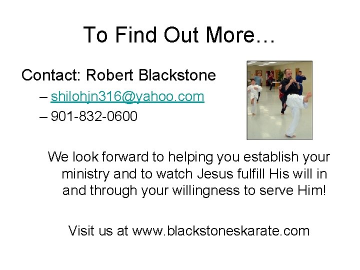 To Find Out More… Contact: Robert Blackstone – shilohjn 316@yahoo. com – 901 -832