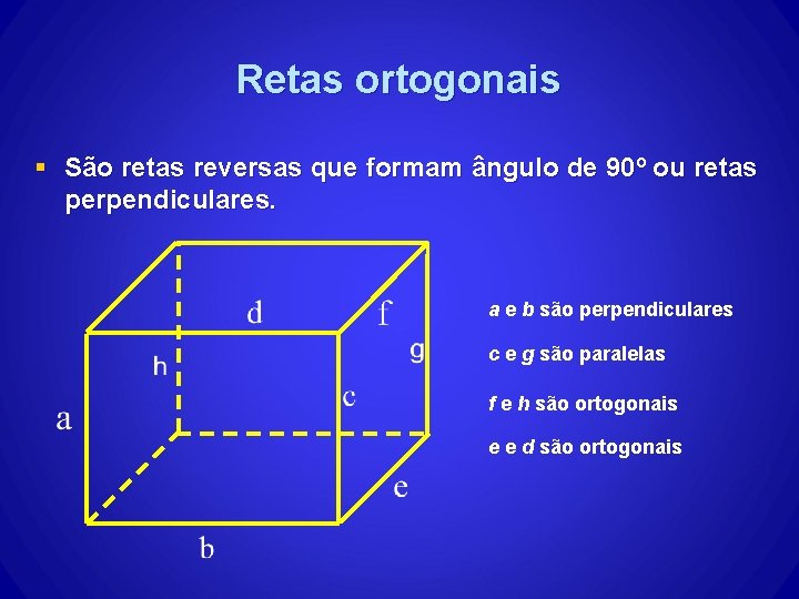 Retas ortogonais § São retas reversas que formam ângulo de 90º ou retas perpendiculares. Retas ortogonais § São retas reversas que formam ângulo de 90º ou retas perpendiculares.