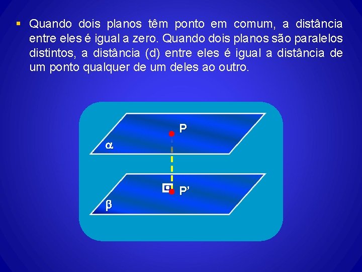 § Quando dois planos têm ponto em comum, a distância entre eles é igual § Quando dois planos têm ponto em comum, a distância entre eles é igual