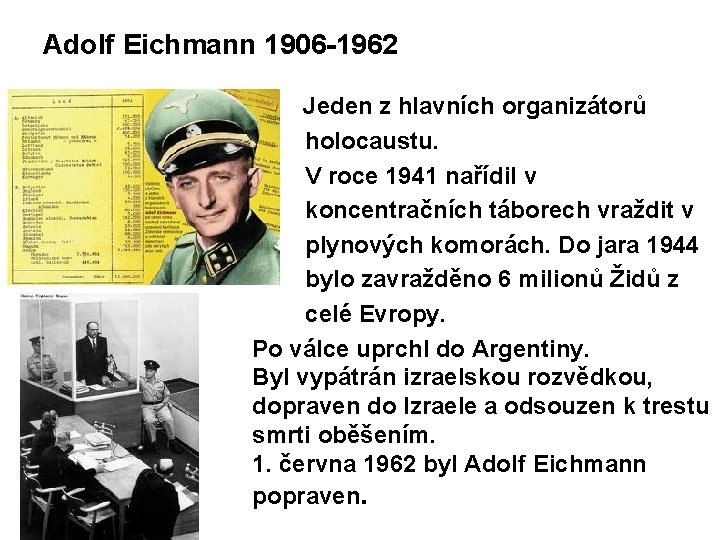 Adolf Eichmann 1906 -1962 Jeden z hlavních organizátorů holocaustu. V roce 1941 nařídil v