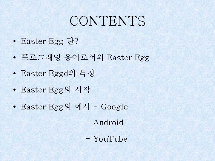 CONTENTS • Easter Egg 란? • 프로그래밍 용어로서의 Easter Egg • Easter Eggd의 특징