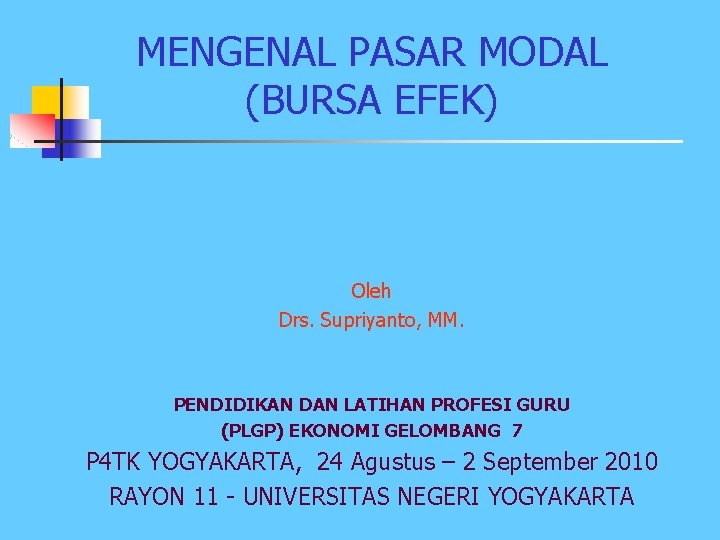 MENGENAL PASAR MODAL (BURSA EFEK) Oleh Drs. Supriyanto, MM. PENDIDIKAN DAN LATIHAN PROFESI GURU