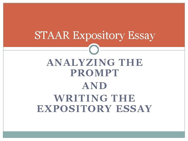 STAAR Expository Essay ANALYZING THE PROMPT AND WRITING THE EXPOSITORY ESSAY 