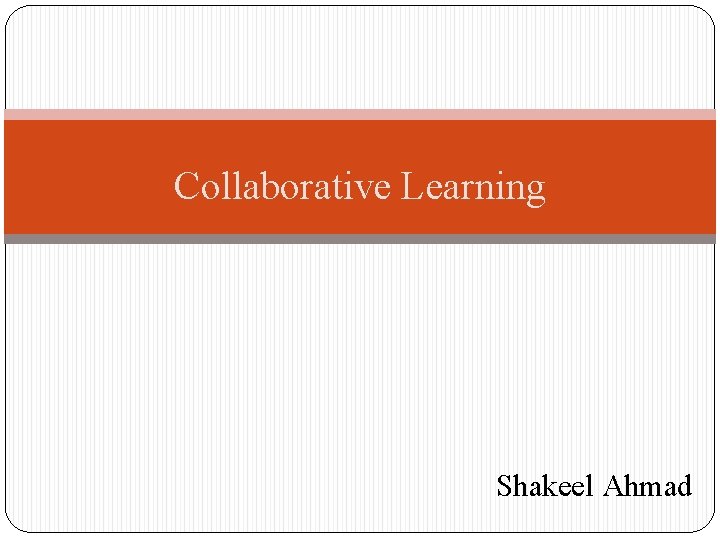 Collaborative Learning Shakeel Ahmad 