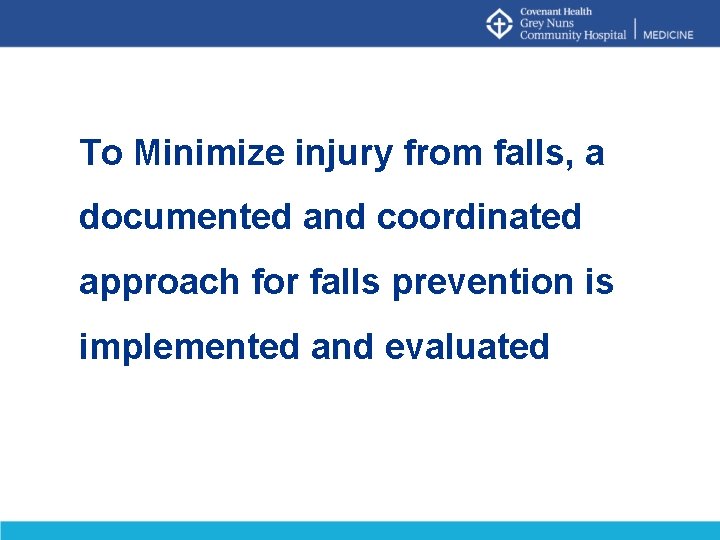 To Minimize injury from falls, a documented and coordinated approach for falls prevention is