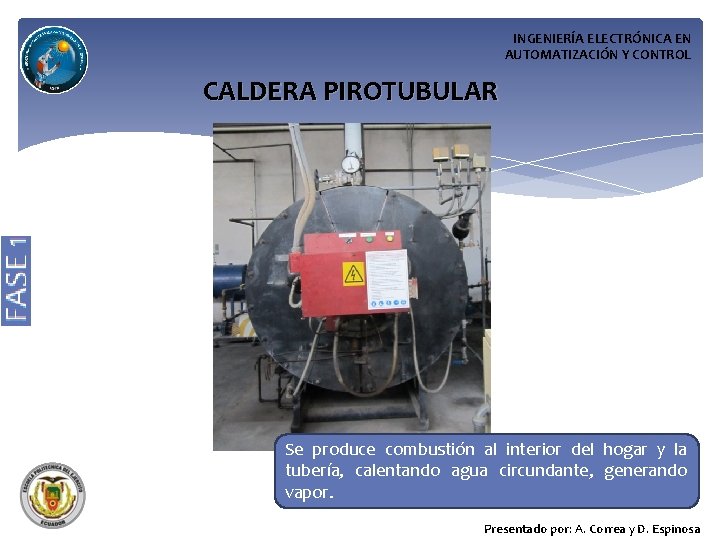 INGENIERÍA ELECTRÓNICA EN AUTOMATIZACIÓN Y CONTROL CALDERA PIROTUBULAR Se produce combustión al interior del