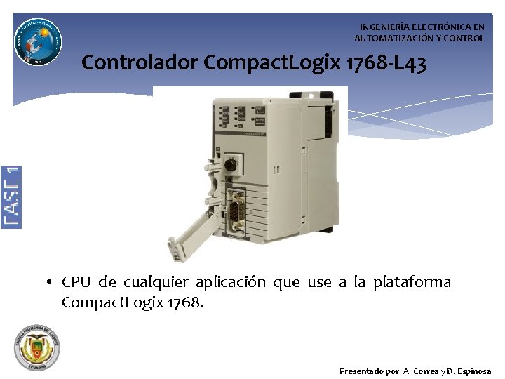 INGENIERÍA ELECTRÓNICA EN AUTOMATIZACIÓN Y CONTROL Controlador Compact. Logix 1768 -L 43 • CPU