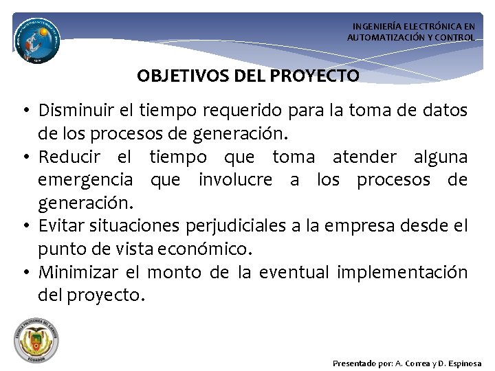 INGENIERÍA ELECTRÓNICA EN AUTOMATIZACIÓN Y CONTROL OBJETIVOS DEL PROYECTO • Disminuir el tiempo requerido