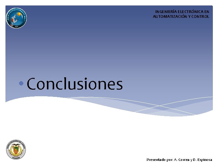 INGENIERÍA ELECTRÓNICA EN AUTOMATIZACIÓN Y CONTROL • Conclusiones Presentado por: A. Correa y D.