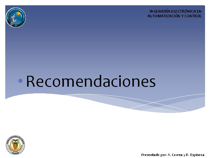 INGENIERÍA ELECTRÓNICA EN AUTOMATIZACIÓN Y CONTROL • Recomendaciones Presentado por: A. Correa y D.