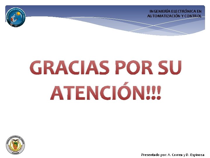 INGENIERÍA ELECTRÓNICA EN AUTOMATIZACIÓN Y CONTROL GRACIAS POR SU ATENCIÓN!!! Presentado por: A. Correa