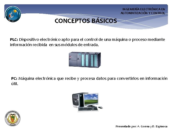 INGENIERÍA ELECTRÓNICA EN AUTOMATIZACIÓN Y CONTROL CONCEPTOS BÁSICOS PLC: Dispositivo electrónico apto para el