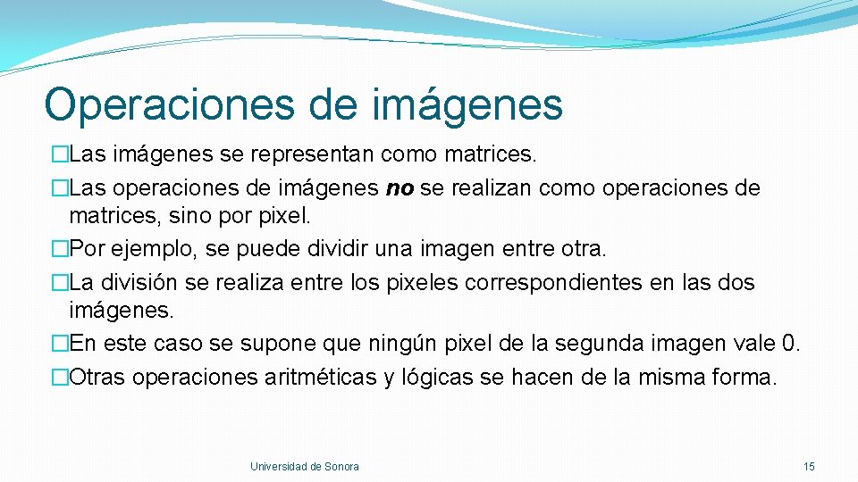 Operaciones de imágenes �Las imágenes se representan como matrices. �Las operaciones de imágenes no