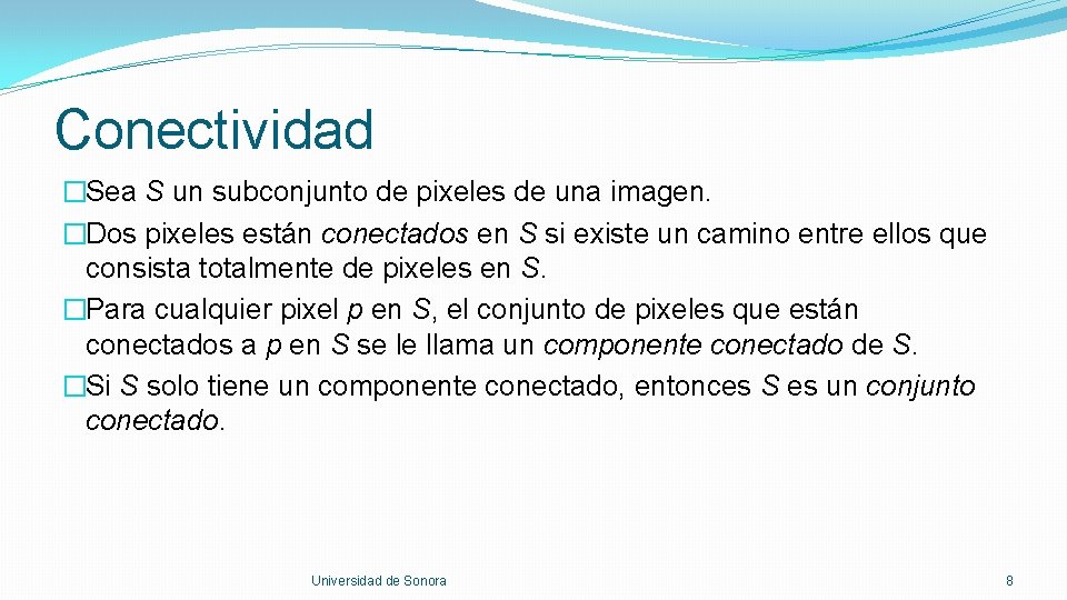 Conectividad �Sea S un subconjunto de pixeles de una imagen. �Dos pixeles están conectados