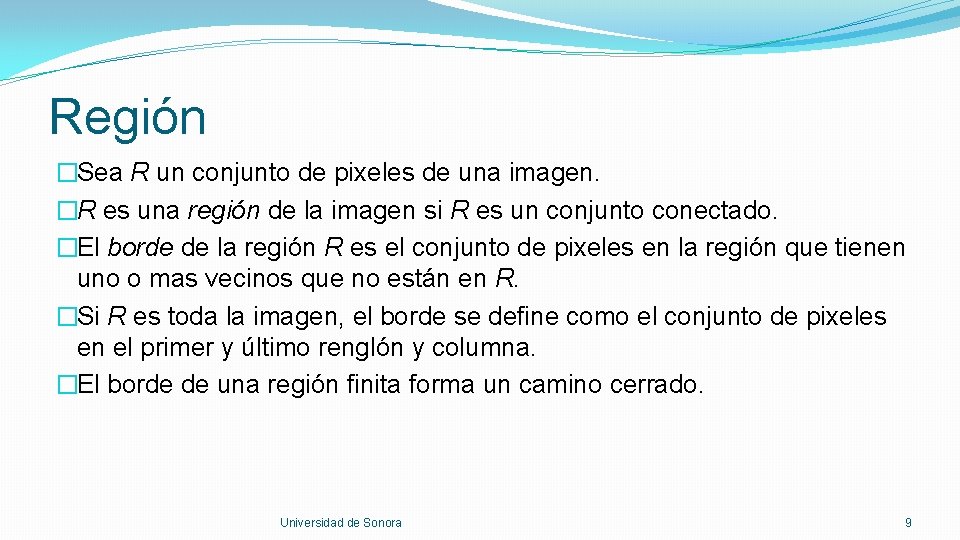 Región �Sea R un conjunto de pixeles de una imagen. �R es una región