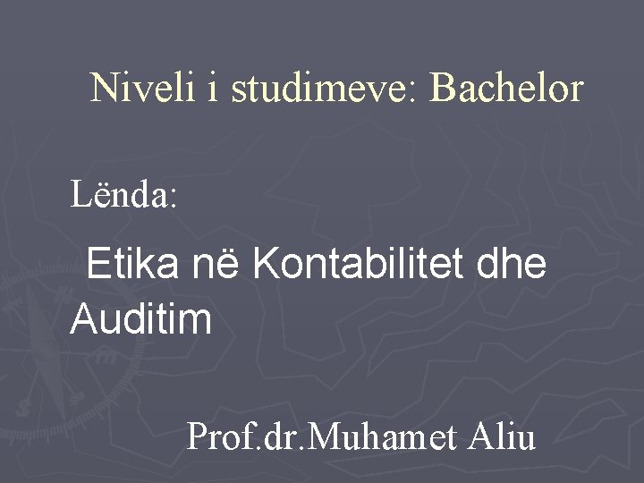 Niveli i studimeve: Bachelor Lënda: Etika në Kontabilitet dhe Auditim Prof. dr. Muhamet Aliu