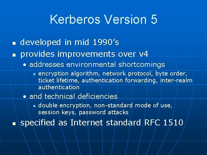 Kerberos Version 5 n n developed in mid 1990’s provides improvements over v 4