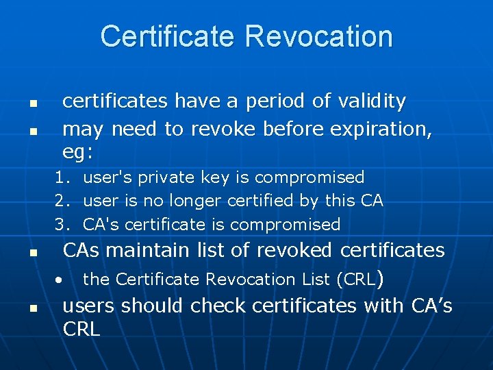 Certificate Revocation n n certificates have a period of validity may need to revoke