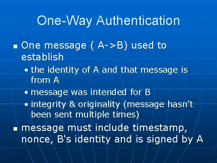One-Way Authentication n One message ( A->B) used to establish • the identity of