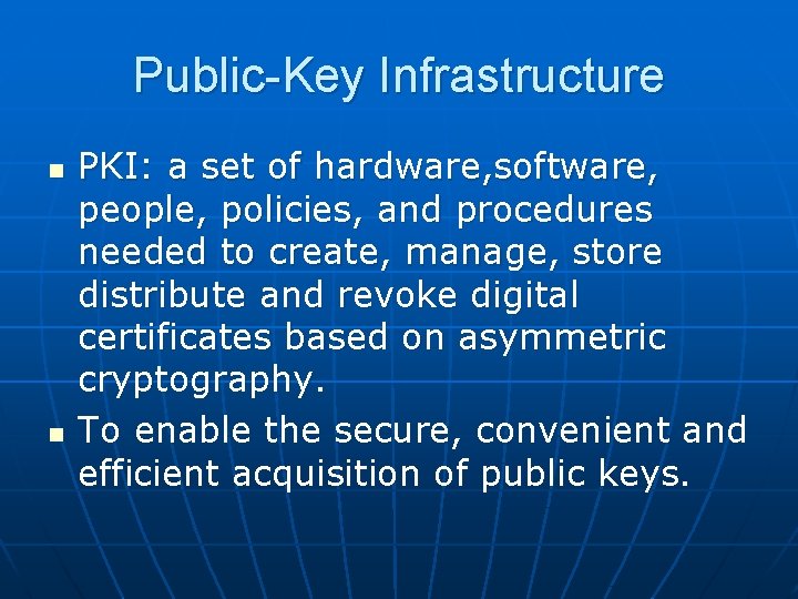 Public-Key Infrastructure n n PKI: a set of hardware, software, people, policies, and procedures