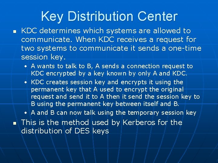 Key Distribution Center n KDC determines which systems are allowed to communicate. When KDC