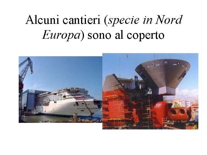 Alcuni cantieri (specie in Nord Europa) sono al coperto 