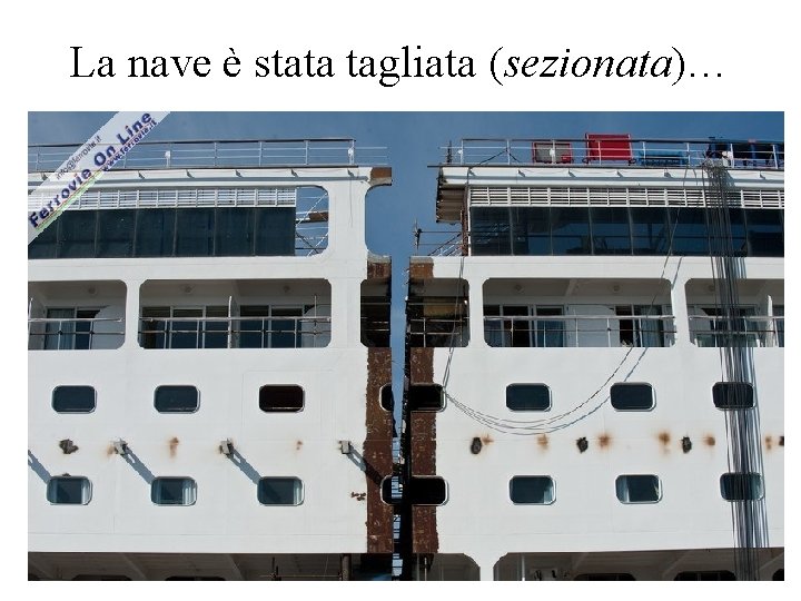 La nave è stata tagliata (sezionata)… 