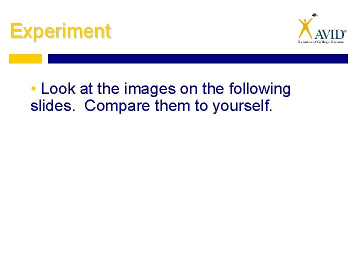 Experiment • Look at the images on the following slides. Compare them to yourself. Experiment • Look at the images on the following slides. Compare them to yourself.