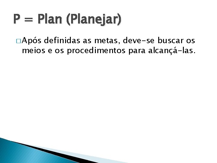 P = Plan (Planejar) � Após definidas as metas, deve-se buscar os meios e