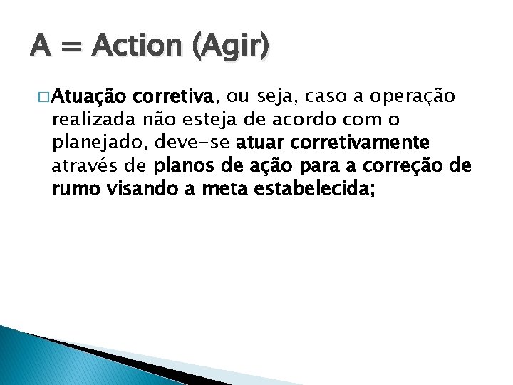 A = Action (Agir) � Atuação corretiva, ou seja, caso a operação realizada não