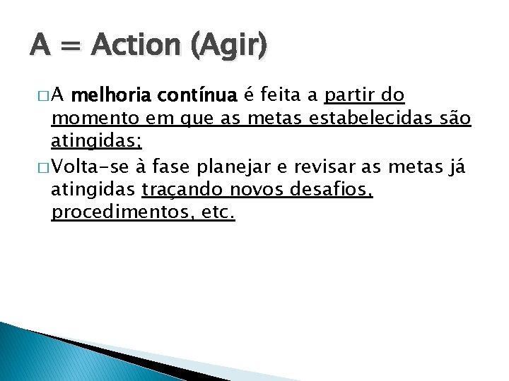 A = Action (Agir) �A melhoria contínua é feita a partir do momento em