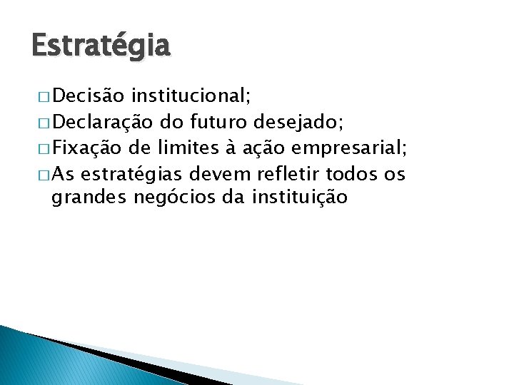 Estratégia � Decisão institucional; � Declaração do futuro desejado; � Fixação de limites à