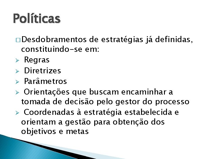 Políticas � Desdobramentos de estratégias já definidas, constituindo-se em: Ø Regras Ø Diretrizes Ø