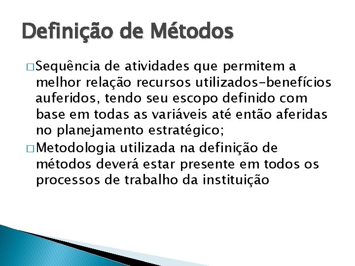 Definição de Métodos � Sequência de atividades que permitem a melhor relação recursos utilizados-benefícios