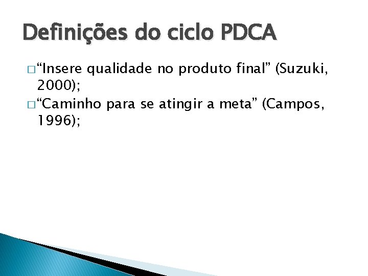 Definições do ciclo PDCA � “Insere qualidade no produto final” (Suzuki, 2000); � “Caminho