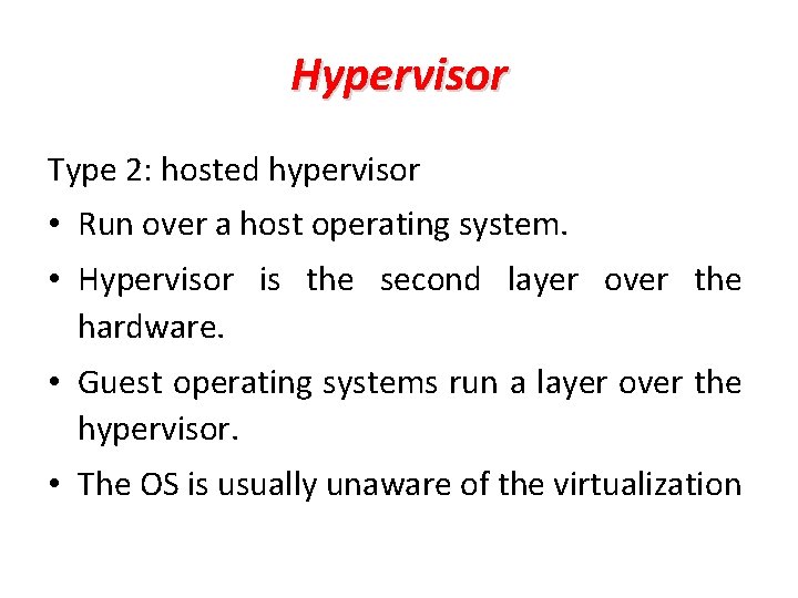 Hypervisor Type 2: hosted hypervisor • Run over a host operating system. • Hypervisor