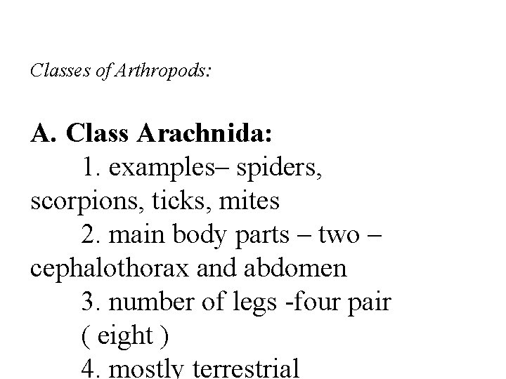 Classes of Arthropods: A. Class Arachnida: 1. examples– spiders, scorpions, ticks, mites 2. main