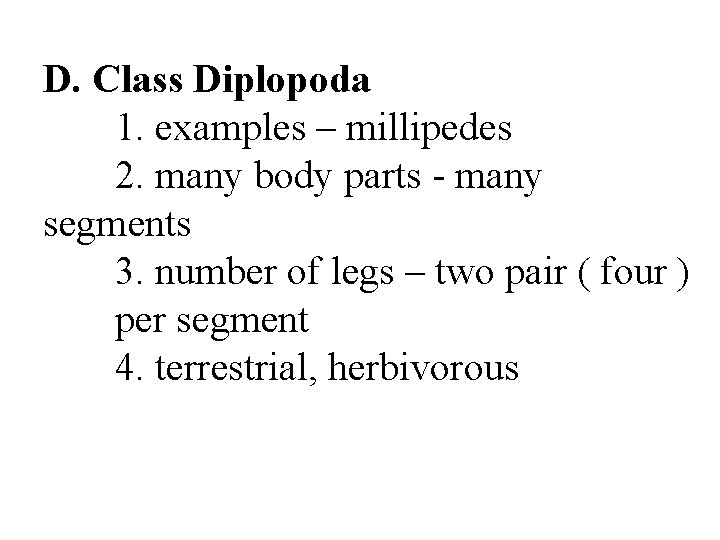 D. Class Diplopoda 1. examples – millipedes 2. many body parts - many segments