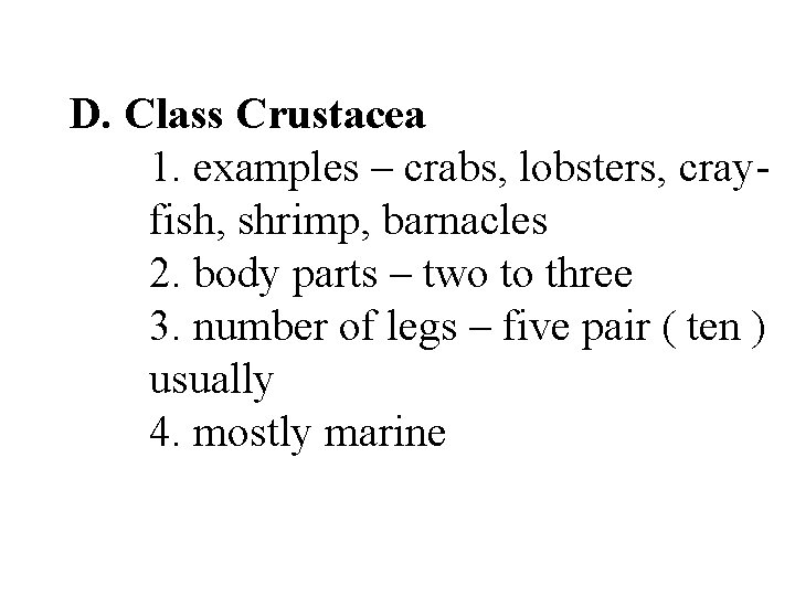 D. Class Crustacea 1. examples – crabs, lobsters, crayfish, shrimp, barnacles 2. body parts