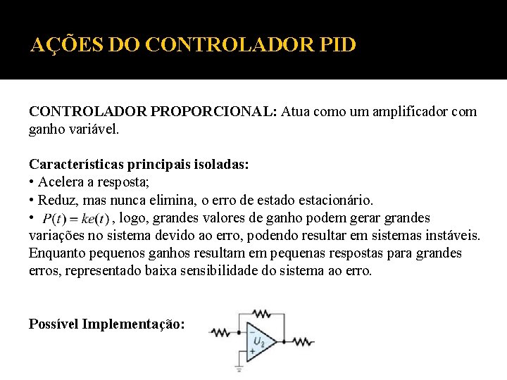 AÇÕES DO CONTROLADOR PID CONTROLADOR PROPORCIONAL: Atua como um amplificador com ganho variável. Características