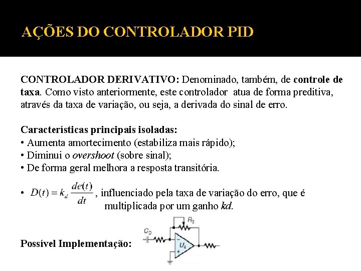 AÇÕES DO CONTROLADOR PID CONTROLADOR DERIVATIVO: Denominado, também, de controle de taxa. Como visto