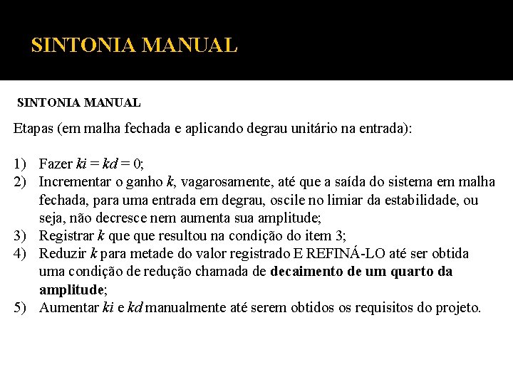 SINTONIA MANUAL Etapas (em malha fechada e aplicando degrau unitário na entrada): 1) Fazer