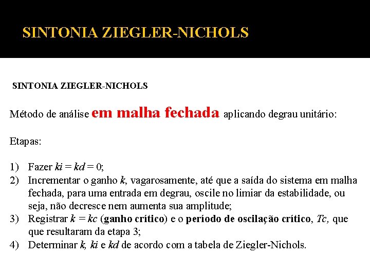 SINTONIA ZIEGLER-NICHOLS Método de análise em malha fechada aplicando degrau unitário: Etapas: 1) Fazer