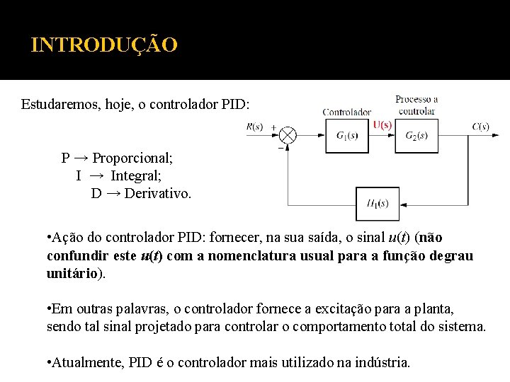 INTRODUÇÃO Estudaremos, hoje, o controlador PID: P → Proporcional; I → Integral; D →