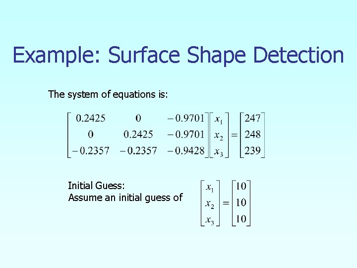 Example: Surface Shape Detection The system of equations is: Initial Guess: Assume an initial