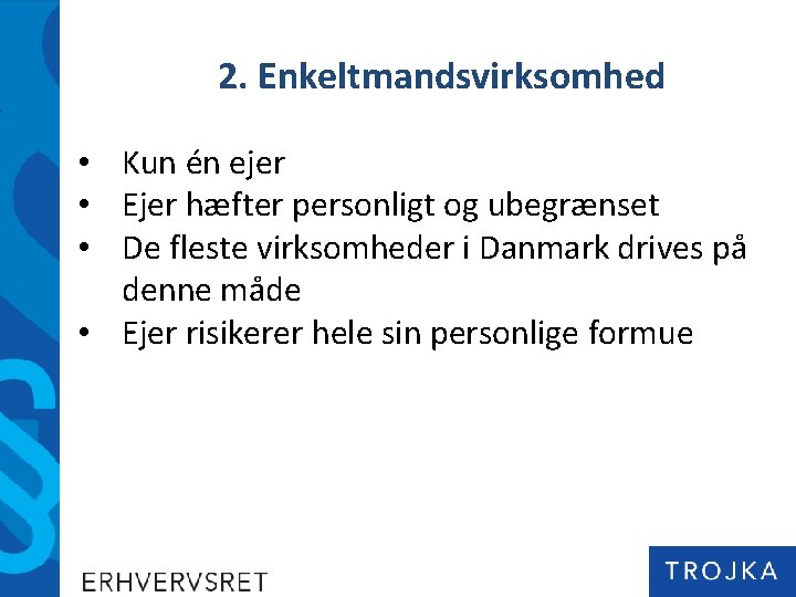 2. Enkeltmandsvirksomhed • Kun én ejer • Ejer hæfter personligt og ubegrænset • De